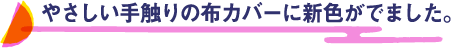 やさしい手触りの布カバーに新色がでました。
